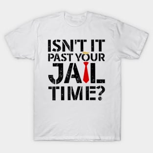 Isn't it past your jail time T-Shirt